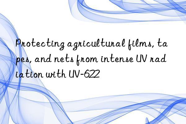 protecting agricultural films, tapes, and nets from intense uv radiation with uv-622