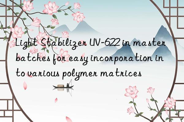 light stabilizer uv-622 in masterbatches for easy incorporation into various polymer matrices
