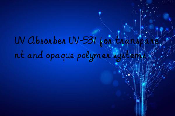 UV Absorber UV-531 for transparent and opaque polymer systems
