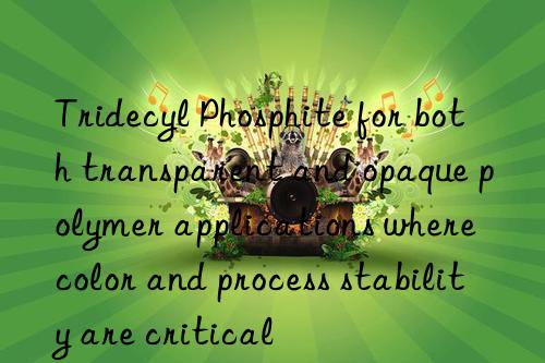Tridecyl Phosphite for both transparent and opaque polymer applications where color and process stability are critical