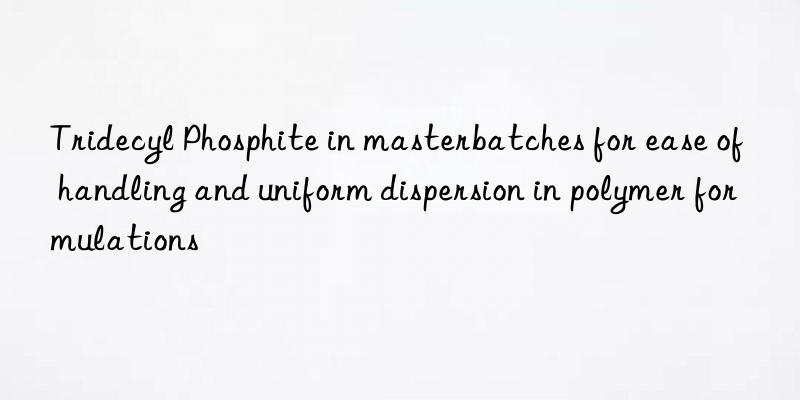 Tridecyl Phosphite in masterbatches for ease of handling and uniform dispersion in polymer formulations