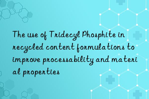 The use of Tridecyl Phosphite in recycled content formulations to improve processability and material properties