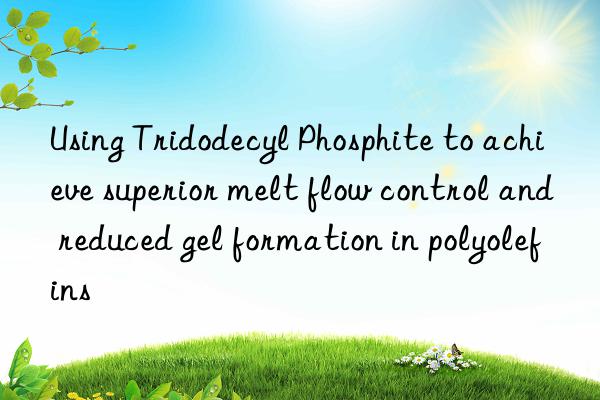 Using Tridodecyl Phosphite to achieve superior melt flow control and reduced gel formation in polyolefins
