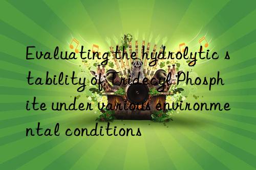 Evaluating the hydrolytic stability of Tridecyl Phosphite under various environmental conditions