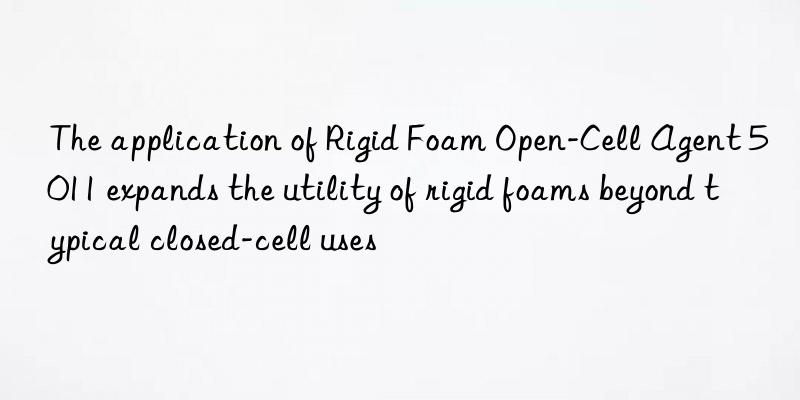 The application of Rigid Foam Open-Cell Agent 5011 expands the utility of rigid foams beyond typical closed-cell uses