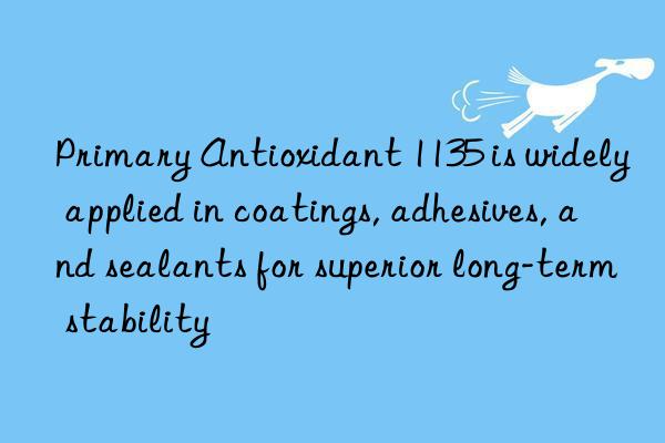 Primary Antioxidant 1135 is widely applied in coatings, adhesives, and sealants for superior long-term stability