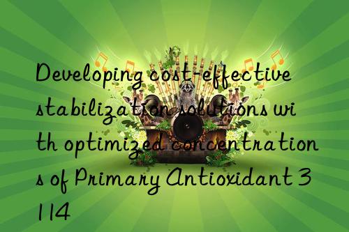 Developing cost-effective stabilization solutions with optimized concentrations of Primary Antioxidant 3114