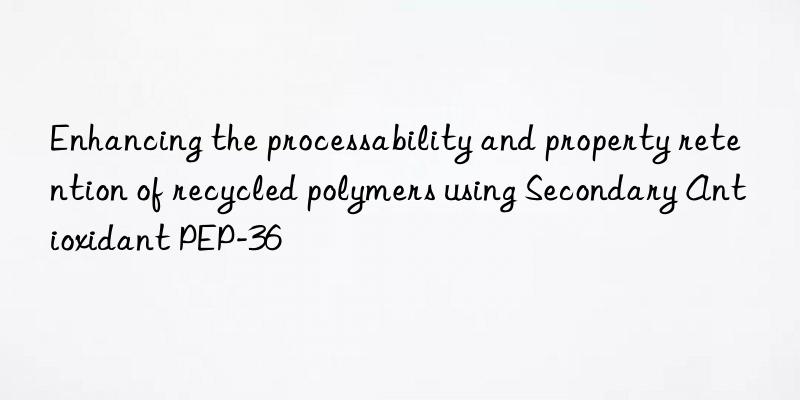 Enhancing the processability and property retention of recycled polymers using Secondary Antioxidant PEP-36