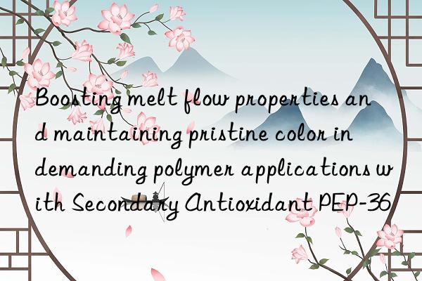 Boosting melt flow properties and maintaining pristine color in demanding polymer applications with Secondary Antioxidant PEP-36