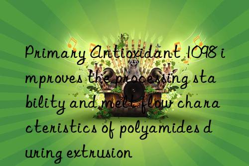 Primary Antioxidant 1098 improves the processing stability and melt flow characteristics of polyamides during extrusion