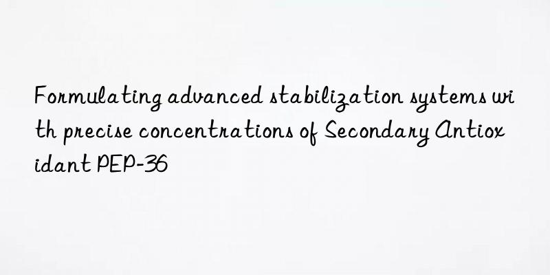 Formulating advanced stabilization systems with precise concentrations of Secondary Antioxidant PEP-36