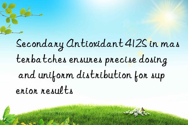 secondary antioxidant 412s in masterbatches ensures precise dosing and uniform distribution for superior results