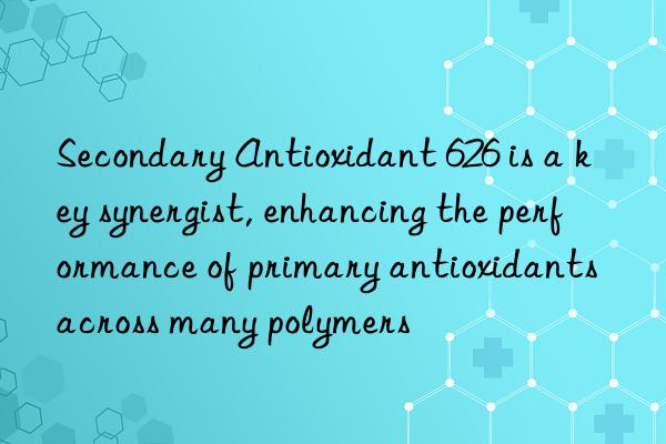 Secondary Antioxidant 626 is a key synergist, enhancing the performance of primary antioxidants across many polymers