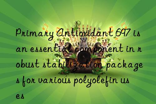 Primary Antioxidant 697 is an essential component in robust stabilization packages for various polyolefin uses