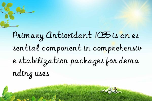 Primary Antioxidant 1035 is an essential component in comprehensive stabilization packages for demanding uses
