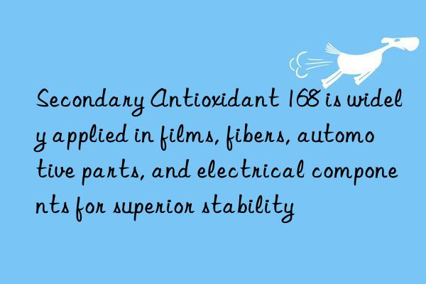 Secondary Antioxidant 168 is widely applied in films, fibers, automotive parts, and electrical components for superior stability