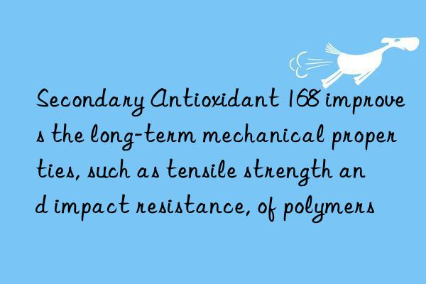 Secondary Antioxidant 168 improves the long-term mechanical properties, such as tensile strength and impact resistance, of polymers