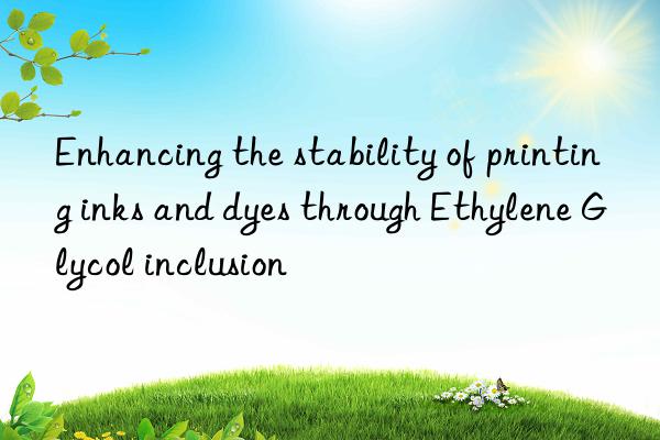 Enhancing the stability of printing inks and dyes through Ethylene Glycol inclusion