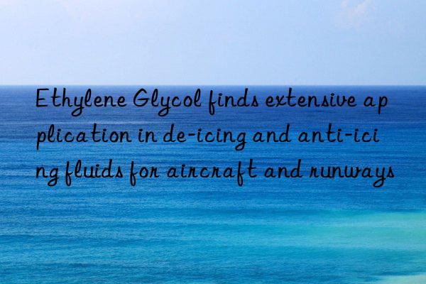 Ethylene Glycol finds extensive application in de-icing and anti-icing fluids for aircraft and runways
