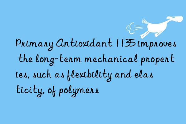 Primary Antioxidant 1135 improves the long-term mechanical properties, such as flexibility and elasticity, of polymers