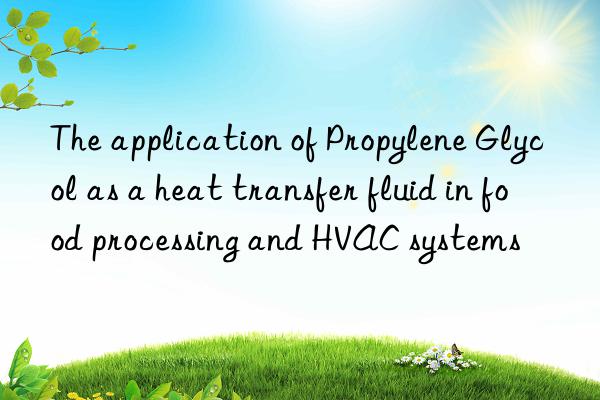 The application of Propylene Glycol as a heat transfer fluid in food processing and HVAC systems
