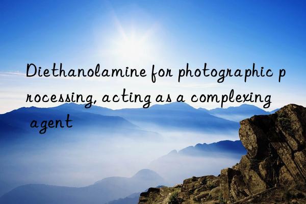 Diethanolamine for photographic processing, acting as a complexing agent