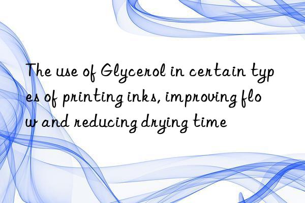The use of Glycerol in certain types of printing inks, improving flow and reducing drying time