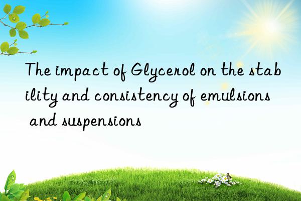 The impact of Glycerol on the stability and consistency of emulsions and suspensions