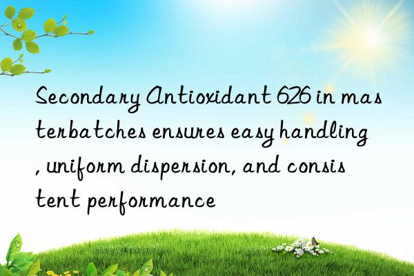Secondary Antioxidant 626 in masterbatches ensures easy handling, uniform dispersion, and consistent performance