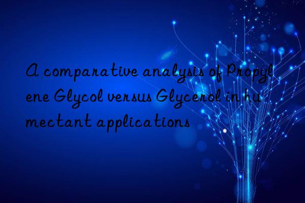A comparative analysis of Propylene Glycol versus Glycerol in humectant applications