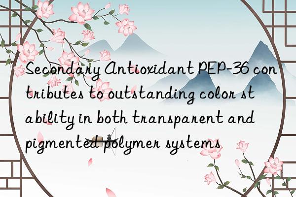Secondary Antioxidant PEP-36 contributes to outstanding color stability in both transparent and pigmented polymer systems