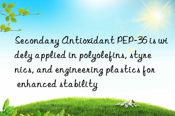 Secondary Antioxidant PEP-36 is widely applied in polyolefins, styrenics, and engineering plastics for enhanced stability