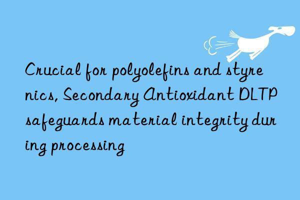 Crucial for polyolefins and styrenics, Secondary Antioxidant DLTP safeguards material integrity during processing