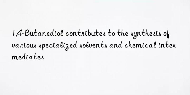 1,4-Butanediol contributes to the synthesis of various specialized solvents and chemical intermediates