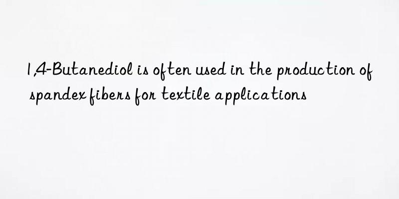 1,4-Butanediol is often used in the production of spandex fibers for textile applications