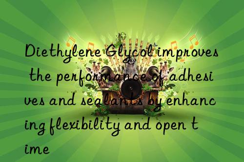 Diethylene Glycol improves the performance of adhesives and sealants by enhancing flexibility and open time