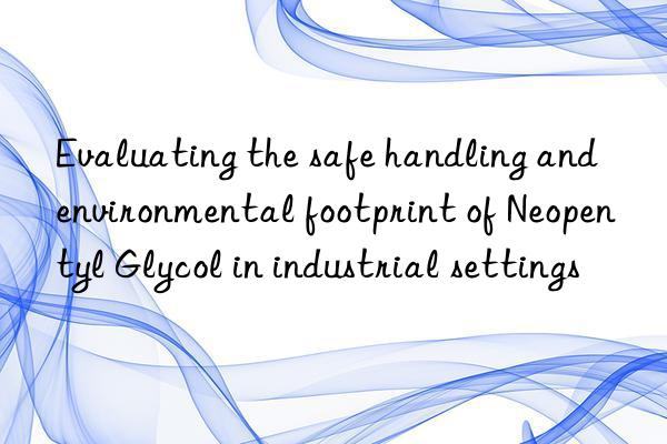 Evaluating the safe handling and environmental footprint of Neopentyl Glycol in industrial settings