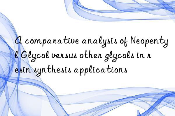 A comparative analysis of Neopentyl Glycol versus other glycols in resin synthesis applications