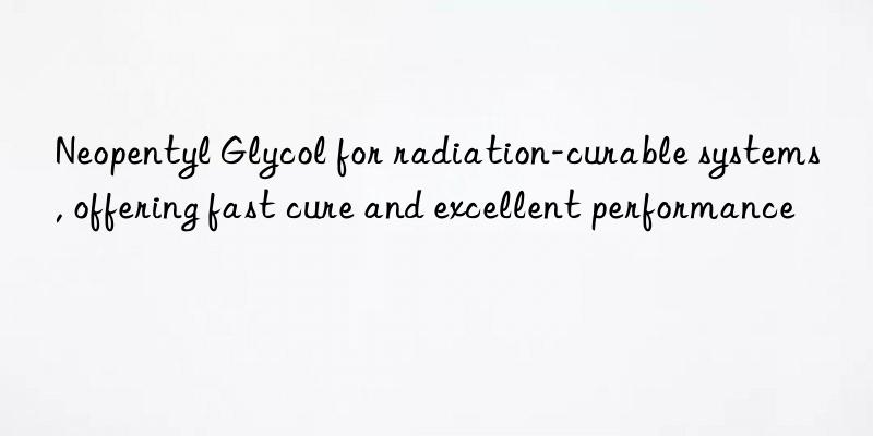 Neopentyl Glycol for radiation-curable systems, offering fast cure and excellent performance