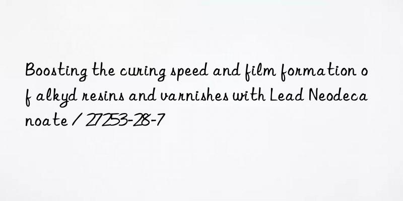 Boosting the curing speed and film formation of alkyd resins and varnishes with Lead Neodecanoate / 27253-28-7