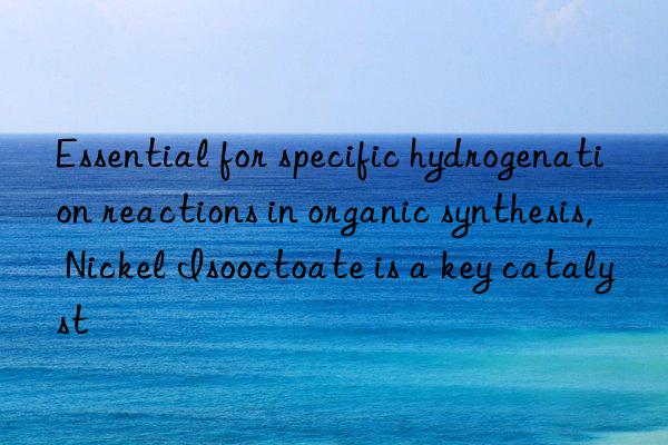 Essential for specific hydrogenation reactions in organic synthesis, Nickel Isooctoate is a key catalyst