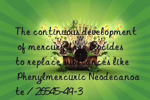 The continuous development of mercury-free biocides to replace substances like Phenylmercuric Neodecanoate / 26545-49-3