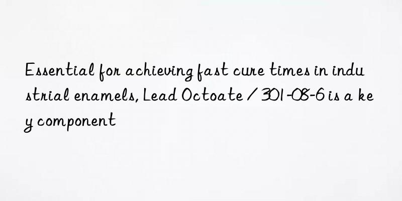 Essential for achieving fast cure times in industrial enamels, Lead Octoate / 301-08-6 is a key component