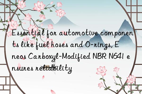 Essential for automotive components like fuel hoses and O-rings, Eneos Carboxyl-Modified NBR N641 ensures reliability