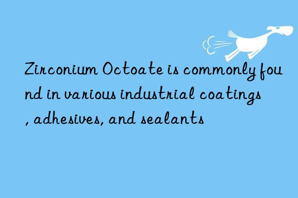 Zirconium Octoate is commonly found in various industrial coatings, adhesives, and sealants