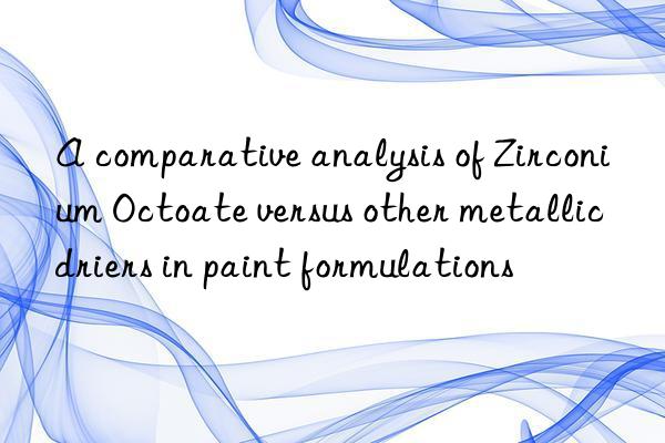 A comparative analysis of Zirconium Octoate versus other metallic driers in paint formulations