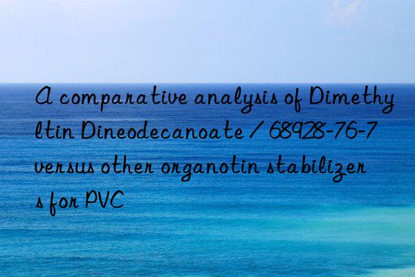 A comparative analysis of Dimethyltin Dineodecanoate / 68928-76-7 versus other organotin stabilizers for PVC