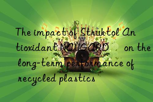 The impact of Struktol Antioxidant NAUGARD® on the long-term performance of recycled plastics