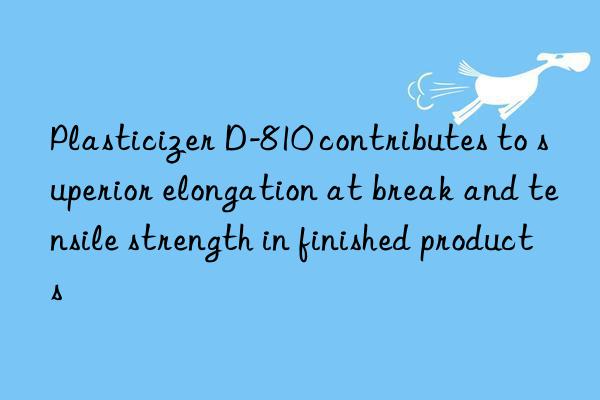 Plasticizer D-810 contributes to superior elongation at break and tensile strength in finished products