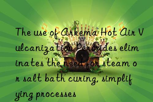 The use of Arkema Hot Air Vulcanization Peroxides eliminates the need for steam or salt bath curing, simplifying processes